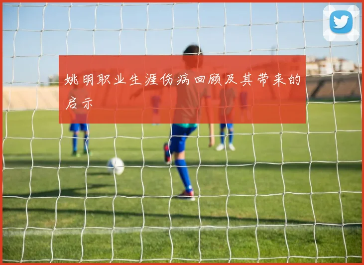 姚明职业生涯伤病回顾及其带来的启示