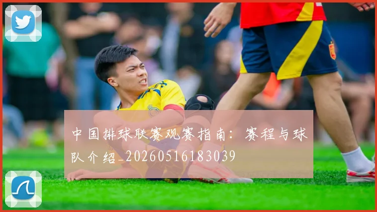 中国排球联赛观赛指南：赛程与球队介绍_20260516183039