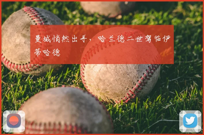 曼城悄然出手，哈兰德二世驾临伊蒂哈德
