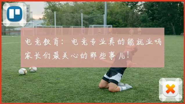 电竞教育：电竞专业真的能就业吗家长们最关心的那些事儿！