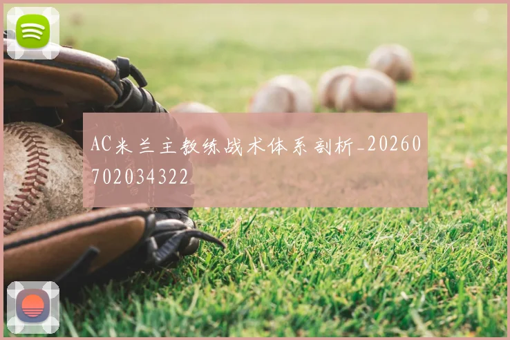 AC米兰主教练战术体系剖析_20260702034322